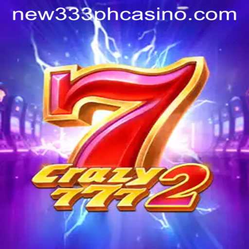Welcome to the World of Excitement with Crazy7772 and NEW333 PH CASINO